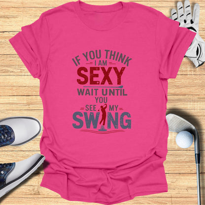 If You Think I Am Sexy T-Shirt