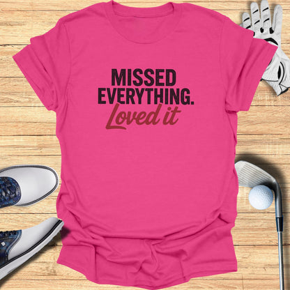 Missed Everything Loved It T-Shirt