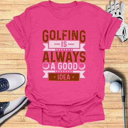 Golfing’s Always a Good Idea T-Shirt