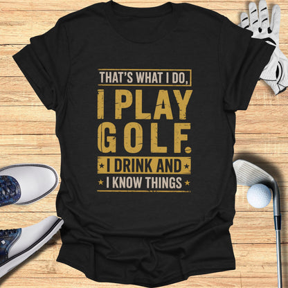 I Play Golf, I Drink, I Know Things T-Shirt