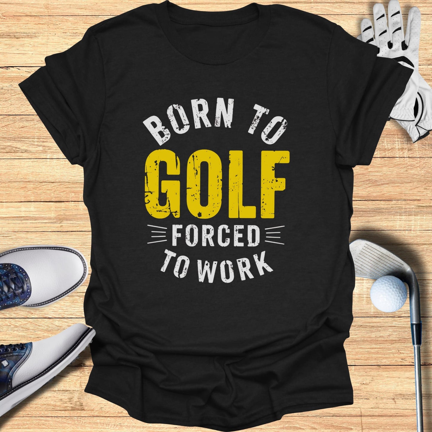 Born to Golf, Forced to Work T-Shirt