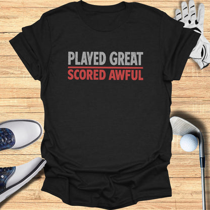 Played Great Scored Awful T-Shirt