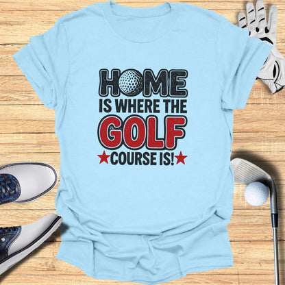 Home Is the Course T-Shirt