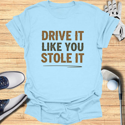 Drive It Like You Stole It T-Shirt