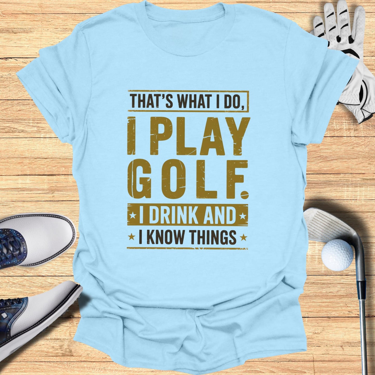 I Play Golf, I Drink, I Know Things T-Shirt