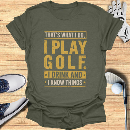 I Play Golf, I Drink, I Know Things T-Shirt