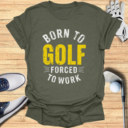 Born to Golf, Forced to Work T-Shirt