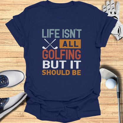 Life Should Be Golf T-Shirt