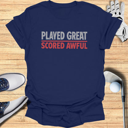 Played Great Scored Awful T-Shirt