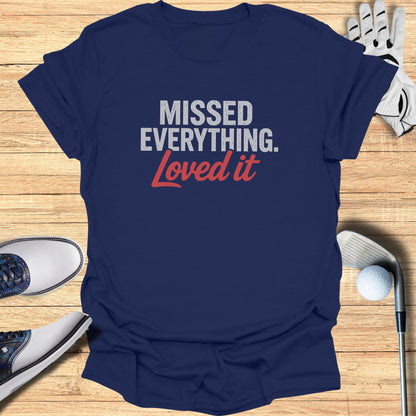 Missed Everything Loved It T-Shirt