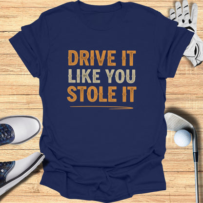 Drive It Like You Stole It T-Shirt