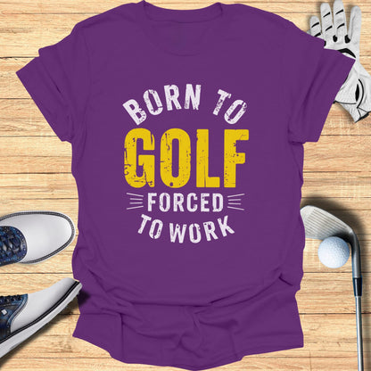 Born to Golf, Forced to Work T-Shirt