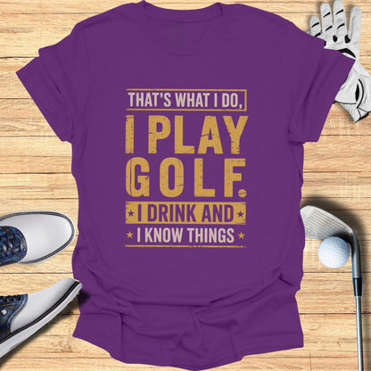 I Play Golf, I Drink, I Know Things T-Shirt