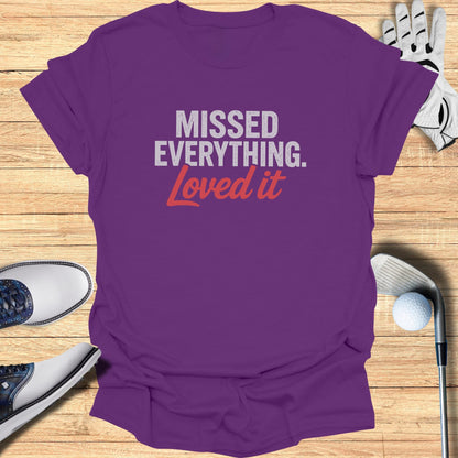 Missed Everything Loved It T-Shirt