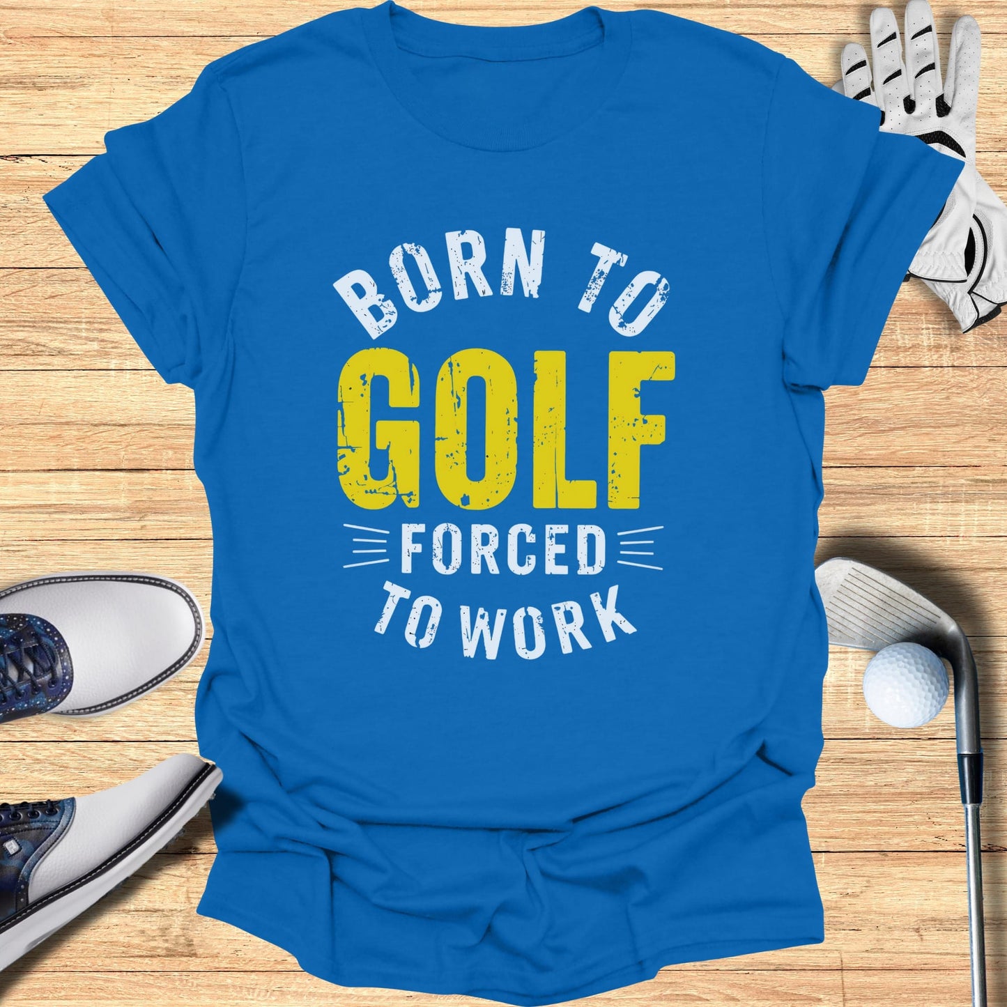 Born to Golf, Forced to Work T-Shirt