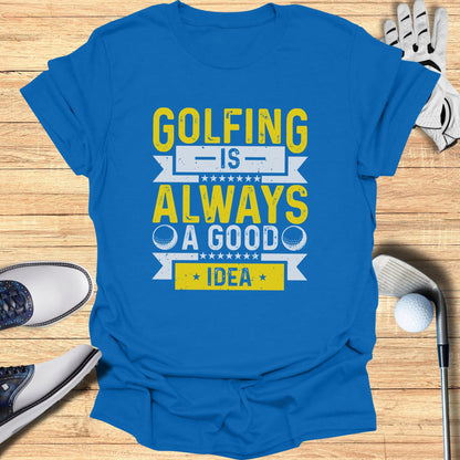 Golfing’s Always a Good Idea T-Shirt
