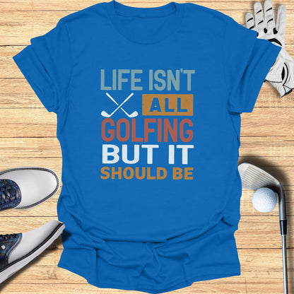 Life Should Be Golf T-Shirt
