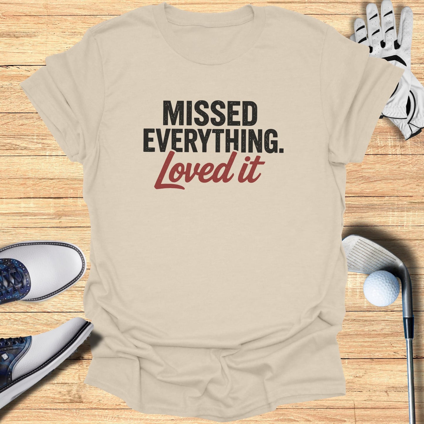 Missed Everything Loved It T-Shirt