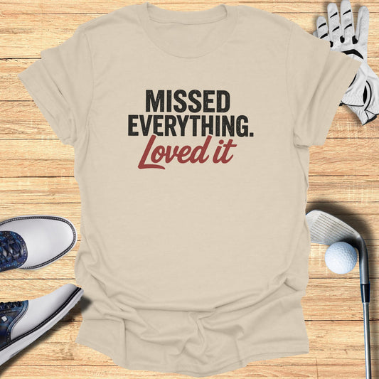 Missed Everything Loved It T-Shirt
