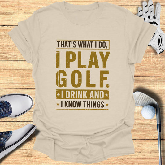 I Play Golf, I Drink, I Know Things T-Shirt