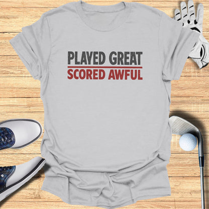Played Great Scored Awful T-Shirt