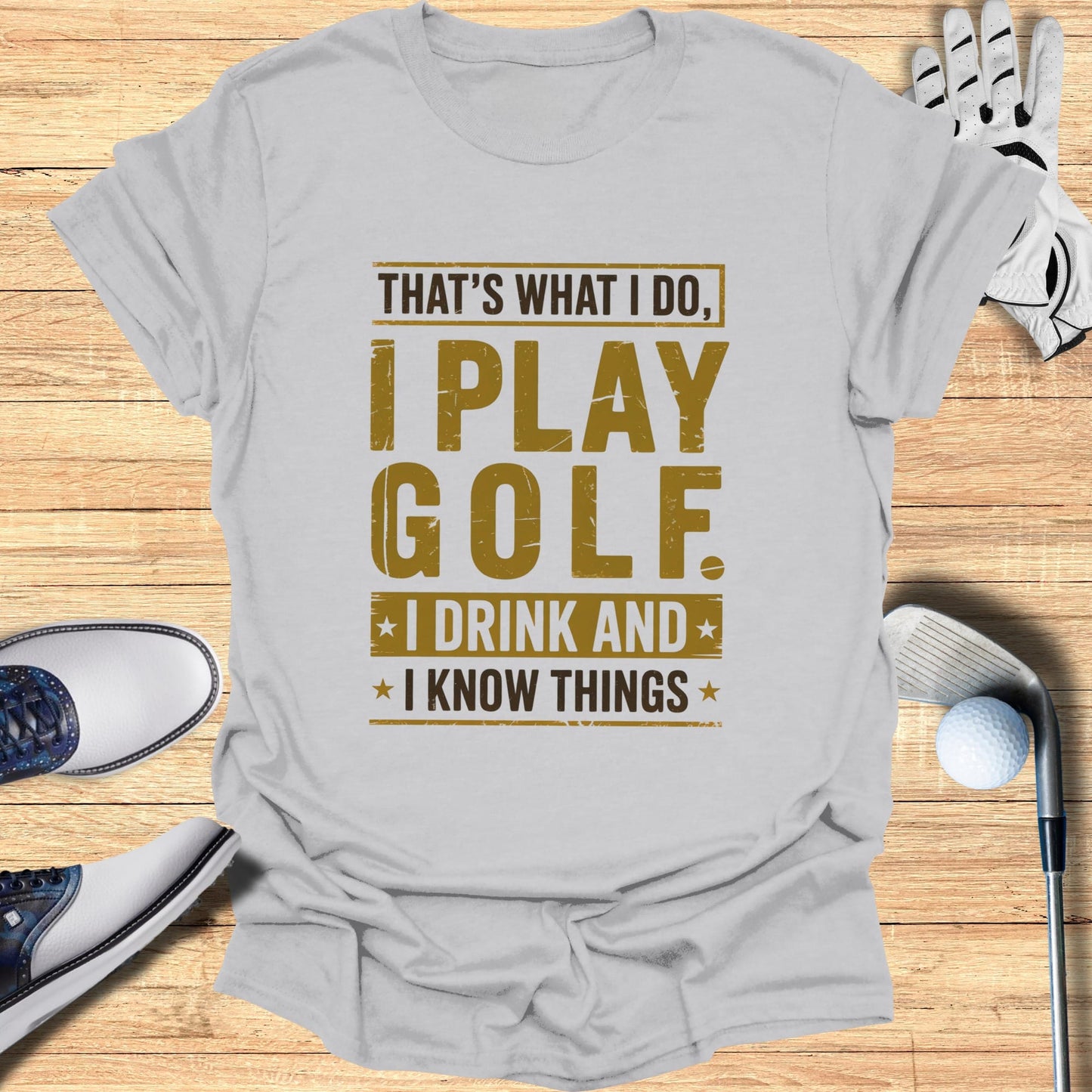 I Play Golf, I Drink, I Know Things T-Shirt