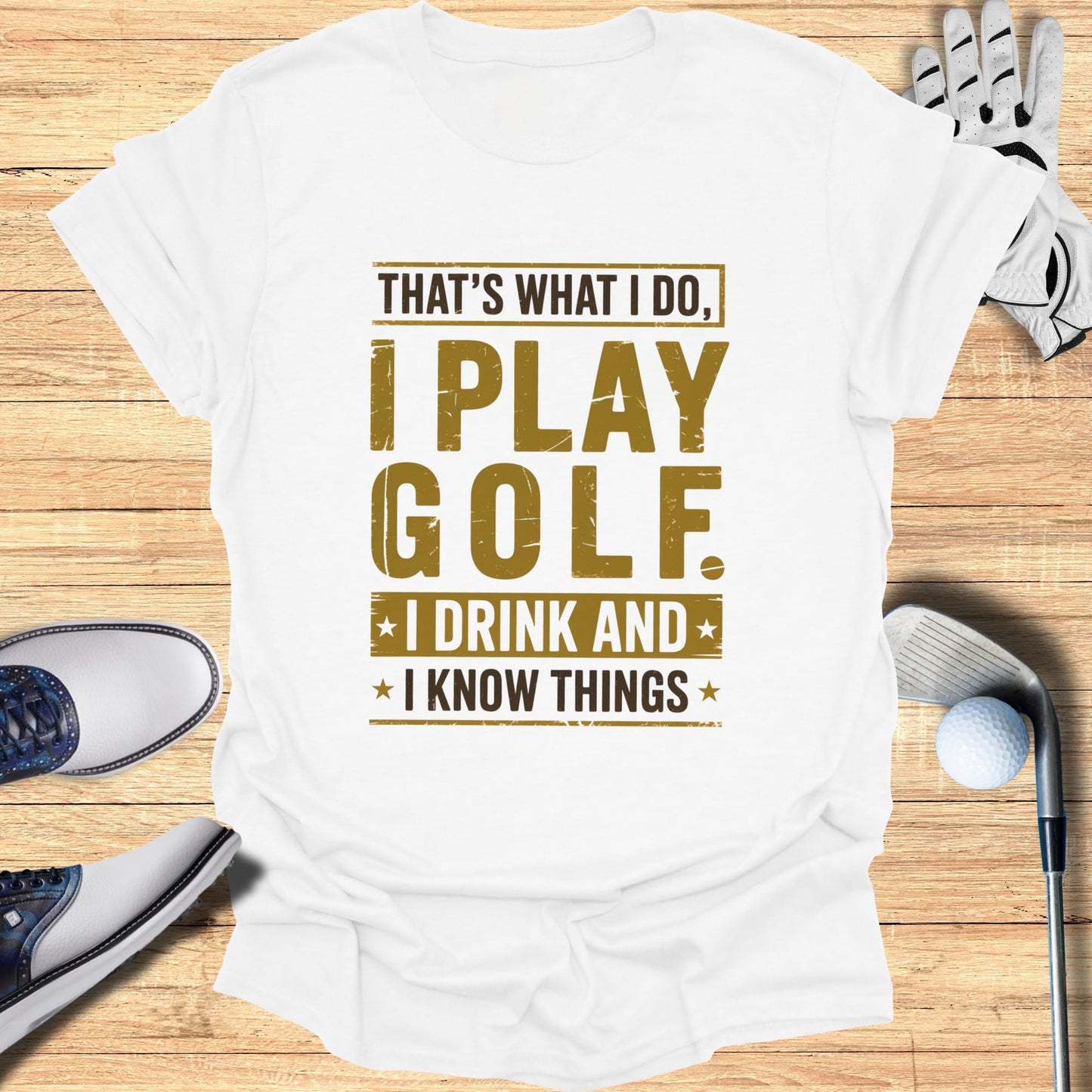 I Play Golf, I Drink, I Know Things T-Shirt