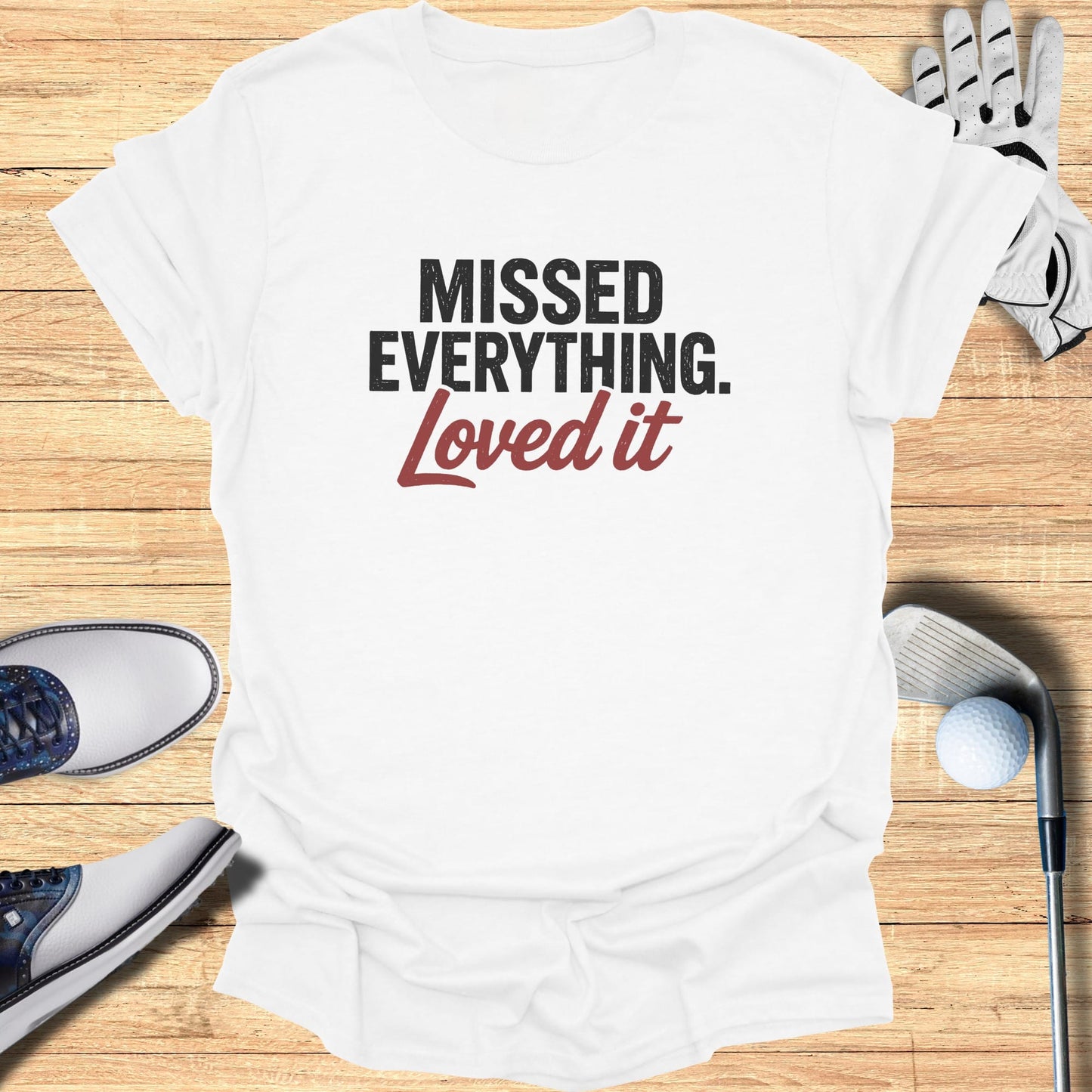 Missed Everything Loved It T-Shirt
