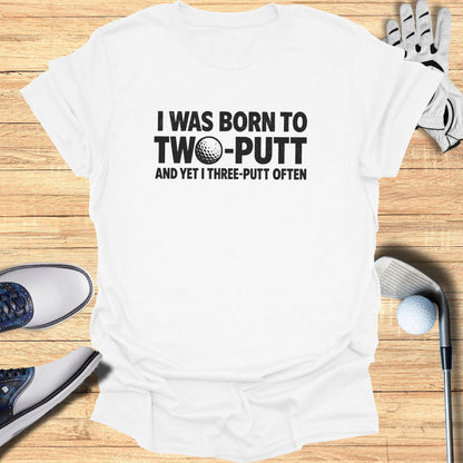 Born to Two Putt T-Shirt